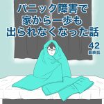 【42・最終話】パニック障害で家から一歩も出られなくなった話
